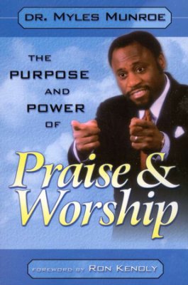 The Purpose and Power of Praise and Worship PB - Myles Munroe